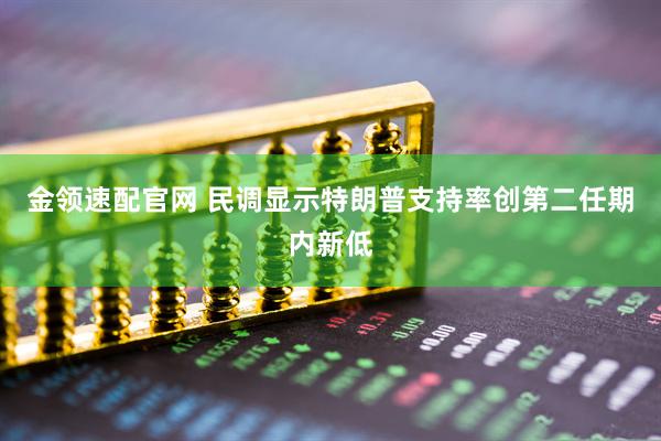 金领速配官网 民调显示特朗普支持率创第二任期内新低